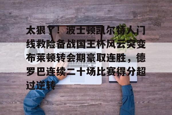 多米在线入口 -太狠了！波士顿凯尔特人门线救险备战国王杯风云突变布莱顿转会期豪取连胜，德罗巴连续二十场比赛得分超过逆转 